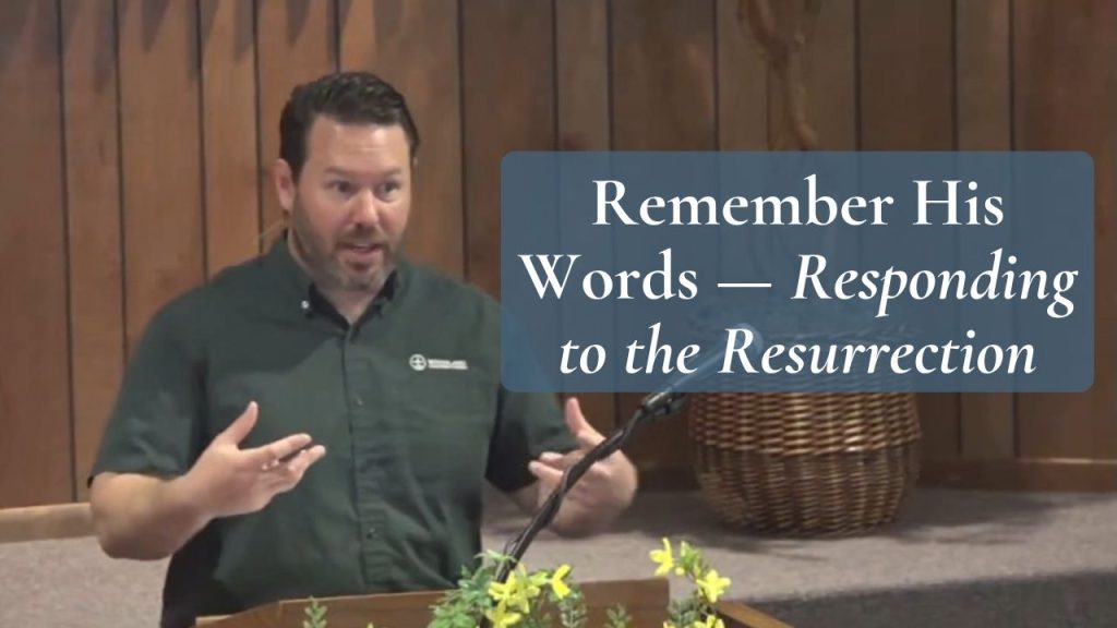 Remember His Words — Responding to the Resurrection (Luke 24:7–12)