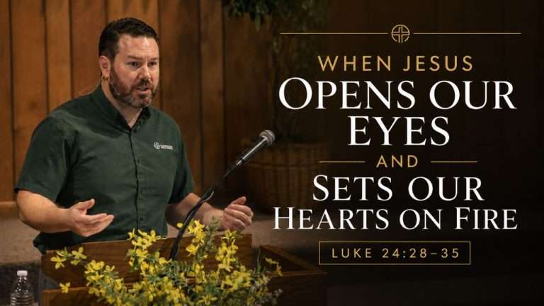 When Jesus Opens Our Eyes and Sets Our Hearts on Fire (Luke 24:28–35)