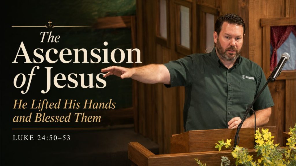 The Ascension of Jesus: He Lifted His Hands and Blessed Them (Luke 24:50–53)