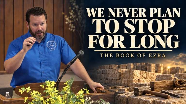 Pastor Scott LaPierre preaching from the book of EZRA with the sermon title “WE NEVER PLAN TO STOP FOR LONG.”