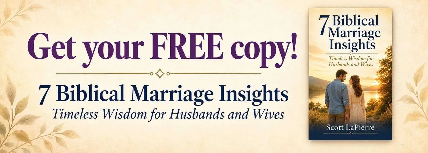 Get your free copy of 7 Biblical Marriage Insights: Timeless Wisdom for Husbands and Wives by Scott LaPierre
